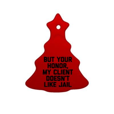 But Your Honor My Client Doesnt Like Jail Funny Lawyer Ceramic Tree Ornament