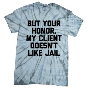 But Your Honor My Client Doesnt Like Jail Funny Lawyer Tie-Dye T-Shirt