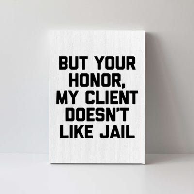 But Your Honor My Client Doesnt Like Jail Funny Lawyer Canvas