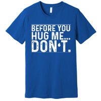 Before You Hug Me Don't Funny Meme Sarcastic Vintage Funny Gift Funny Gift Premium T-Shirt