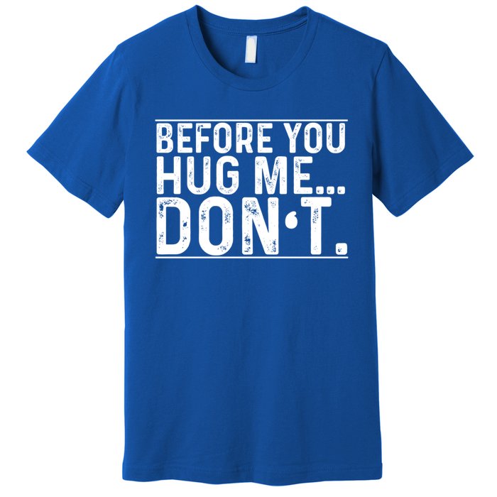 Before You Hug Me Don't Funny Meme Sarcastic Vintage Funny Gift Funny Gift Premium T-Shirt