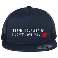 Blame Yourself If I DonT Love You Cool Funny Graphic Flat Bill Trucker Hat