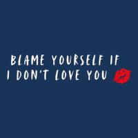 Blame Yourself If I DonT Love You Cool Funny Graphic Flat Bill Trucker Hat