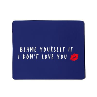 Blame Yourself If I DonT Love You Cool Funny Graphic Mousepad