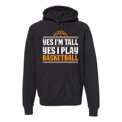 Basketball Yes I'm Tall Yes I Play Basketball Premium Hoodie