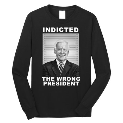 Biden You Indicted The Wrong President Funny Political Long Sleeve Shirt