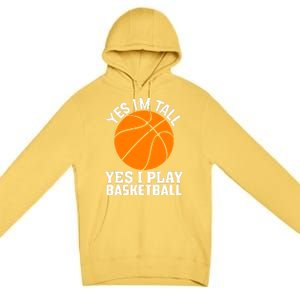 Basketball Yes I'm Tall Yes I Play Basketball Premium Pullover Hoodie