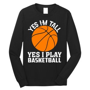 Basketball Yes I'm Tall Yes I Play Basketball Long Sleeve Shirt