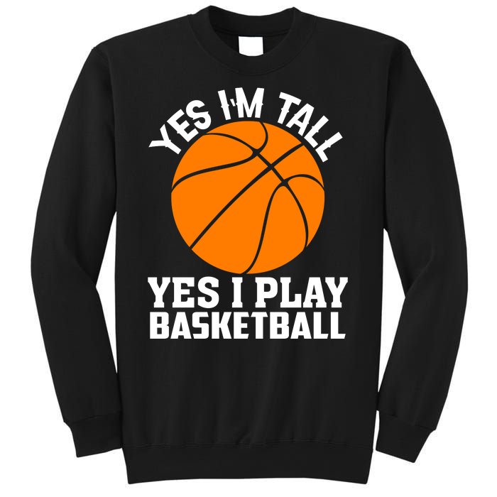 Basketball Yes I'm Tall Yes I Play Basketball Sweatshirt