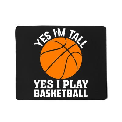 Basketball Yes I'm Tall Yes I Play Basketball Mousepad