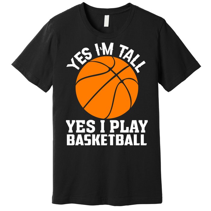 Basketball Yes I'm Tall Yes I Play Basketball Premium T-Shirt