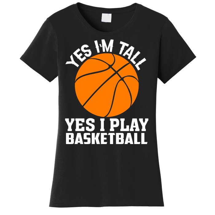 Basketball Yes I'm Tall Yes I Play Basketball Women's T-Shirt