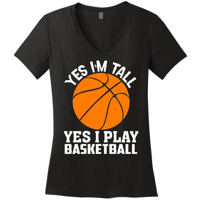 Basketball Yes I'm Tall Yes I Play Basketball Women's V-Neck T-Shirt