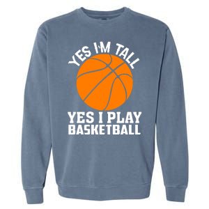 Basketball Yes I'm Tall Yes I Play Basketball Garment-Dyed Sweatshirt