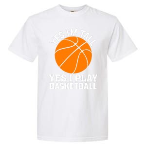 Basketball Yes I'm Tall Yes I Play Basketball Garment-Dyed Heavyweight T-Shirt