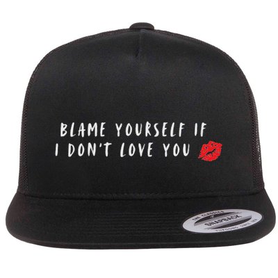 Blame Yourself If I Dont Love You Cool Funny Graphic Flat Bill Trucker Hat