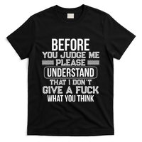 Before You Judge Me Please Understand That I DonT Give A F T-Shirt