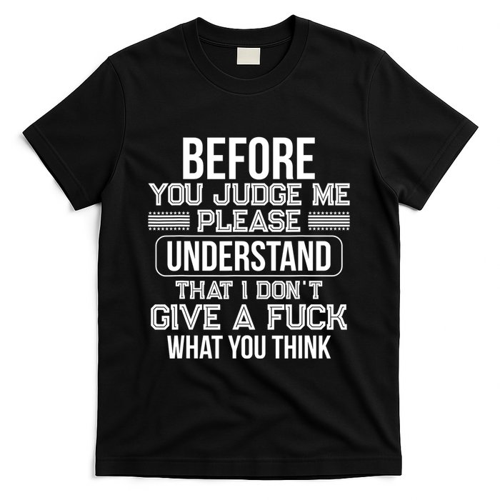Before You Judge Me Please Understand That I DonT Give A F T-Shirt