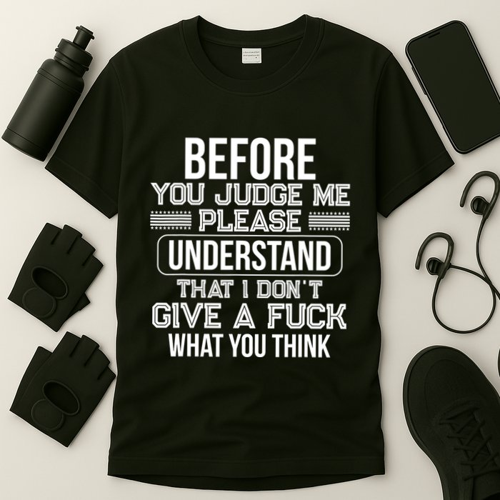 Before You Judge Me Please Understand That I DonT Give A F T-Shirt