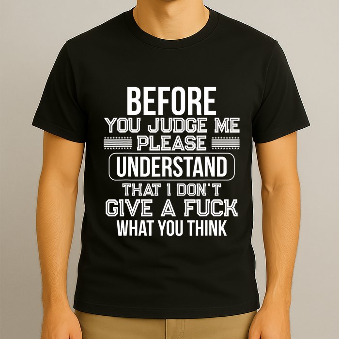 Before You Judge Me Please Understand That I DonT Give A F T-Shirt