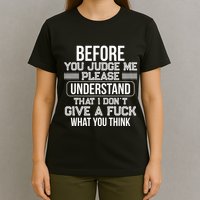 Before You Judge Me Please Understand That I DonT Give A F T-Shirt