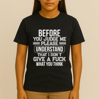 Before You Judge Me Please Understand That I DonT Give A F T-Shirt