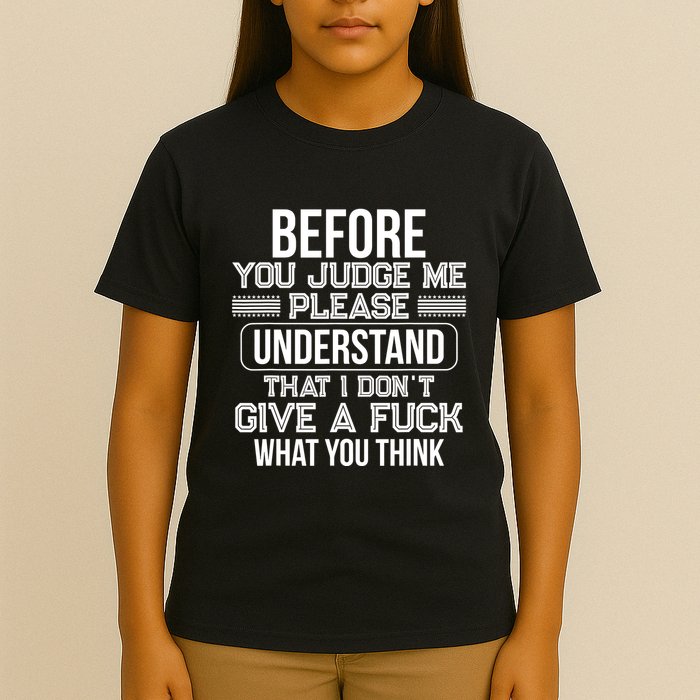 Before You Judge Me Please Understand That I DonT Give A F T-Shirt