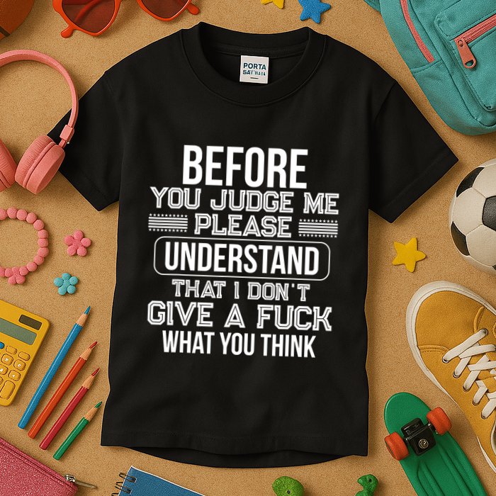 Before You Judge Me Please Understand That I DonT Give A F Kids T-Shirt