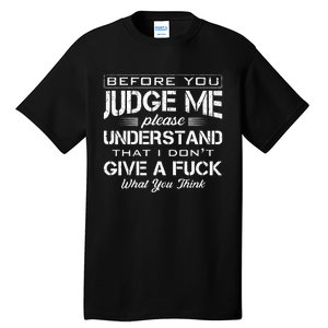 Before You Judge Me Understand That I Dont Give A Fuck Idea Tall T-Shirt