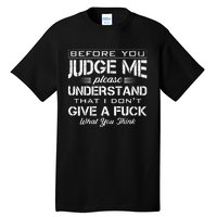 Before You Judge Me Understand That I Dont Give A Fuck Idea Tall T-Shirt