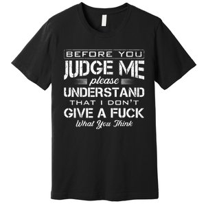 Before You Judge Me Understand That I Dont Give A Fuck Idea Premium T-Shirt