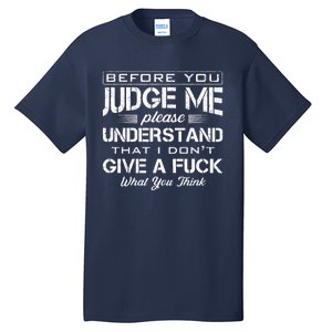 Before You Judge Me Understand That I Dont Give A Fuck Idea Tall T-Shirt