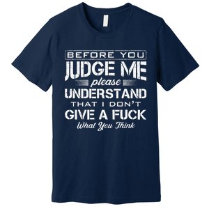 Before You Judge Me Understand That I Dont Give A Fuck Idea Premium T-Shirt