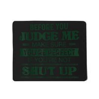 Before You Judge Me Make Sure You're Perfect Mousepad