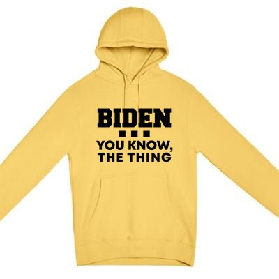 Biden You Know The Thing Forgetful Sleepy Joe Speech Meaningful Gift Premium Pullover Hoodie