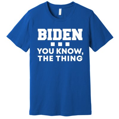 Biden You Know The Thing Forgetful Sleepy Joe Speech Meaningful Gift Premium T-Shirt