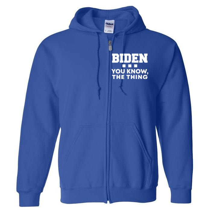 Biden You Know The Thing Forgetful Sleepy Joe Speech Meaningful Gift Full Zip Hoodie