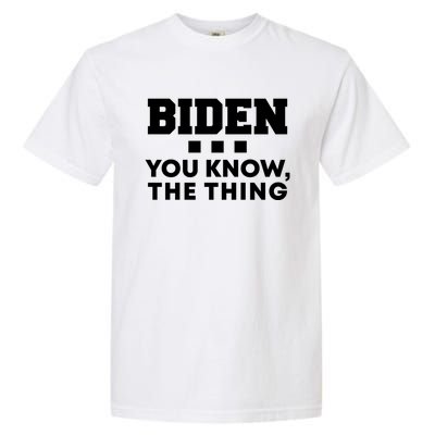 Biden You Know The Thing Forgetful Sleepy Joe Speech Meaningful Gift Garment-Dyed Heavyweight T-Shirt