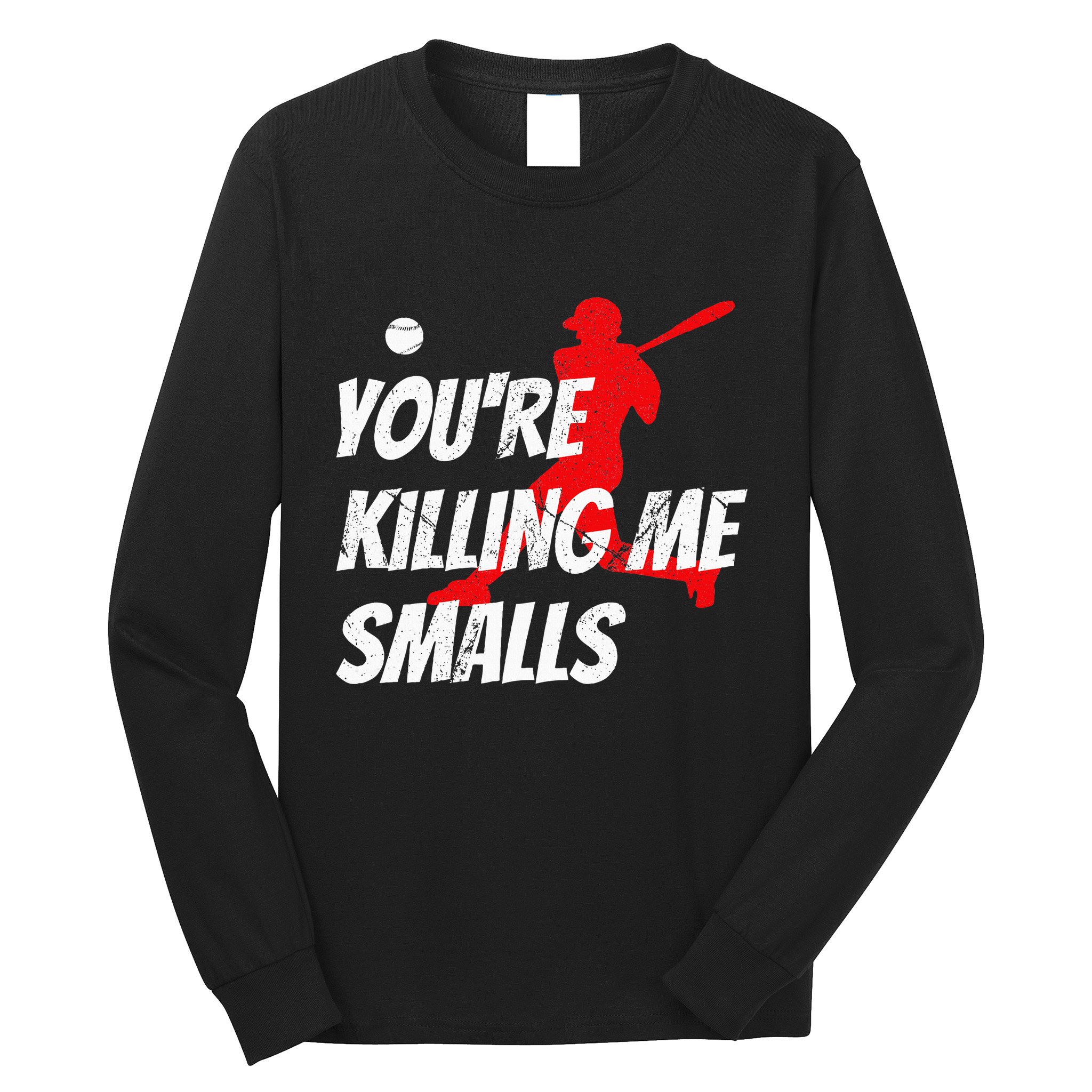 Baseball Youre Killin Me Smalls Funny Long Sleeve Shirt