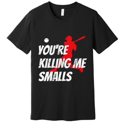 Baseball Youre Killin Me Smalls Funny Premium T-Shirt