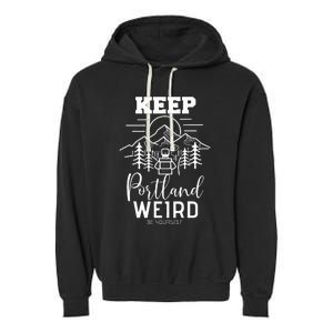 Be Yourself Keep Portland Weird Mount Hood Oregon State Garment-Dyed Fleece Hoodie