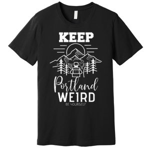 Be Yourself Keep Portland Weird Mount Hood Oregon State Premium T-Shirt