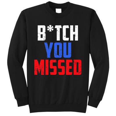 B!Tch You Missed Funny Politic Sweatshirt