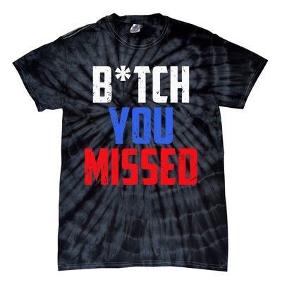 B!Tch You Missed Funny Politic Tie-Dye T-Shirt