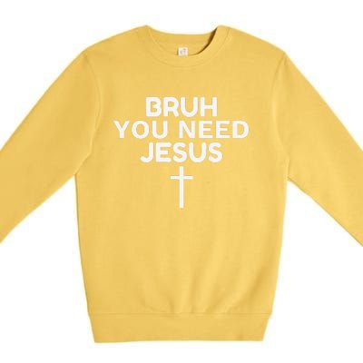 Bruh You Need Jesus Funny Christian Premium Crewneck Sweatshirt