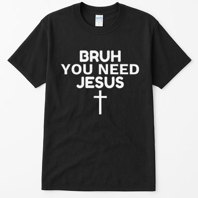 Bruh You Need Jesus Funny Christian Tall T-Shirt