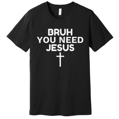 Bruh You Need Jesus Funny Christian Premium T-Shirt