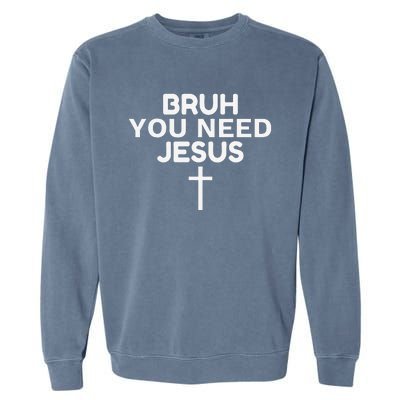 Bruh You Need Jesus Funny Christian Garment-Dyed Sweatshirt