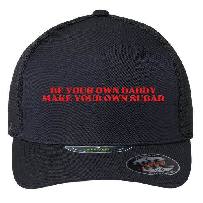 Be Your Own Daddy Make Your Own Sugar Flexfit Unipanel Trucker Cap