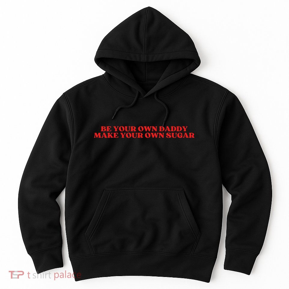 Be Your Own Daddy Make Your Own Sugar Hoodie